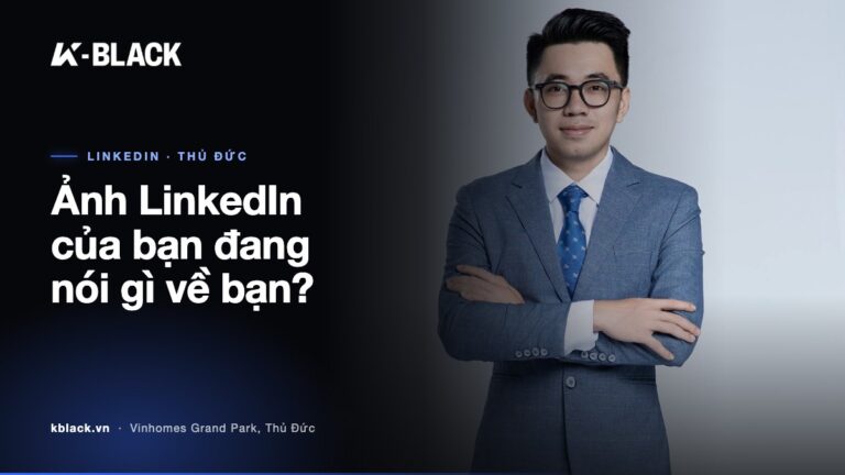 Ảnh LinkedIn của bạn đang nói gì về bạn? – K-BLACK Studio